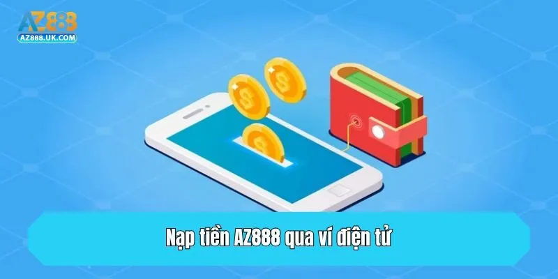 Nạp Tiền AZ888 - Hướng Dẫn Chuẩn Quy Trình Năm 2025 3 Nạp tiền AZ888 qua ví điện tử